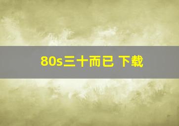 80s三十而已 下载